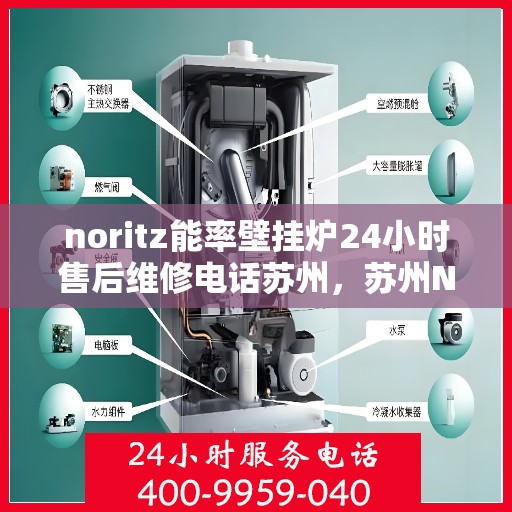 noritz能率壁挂炉24小时售后维修电话苏州，苏州Noritz能率壁挂炉全天候售后维修服务热线