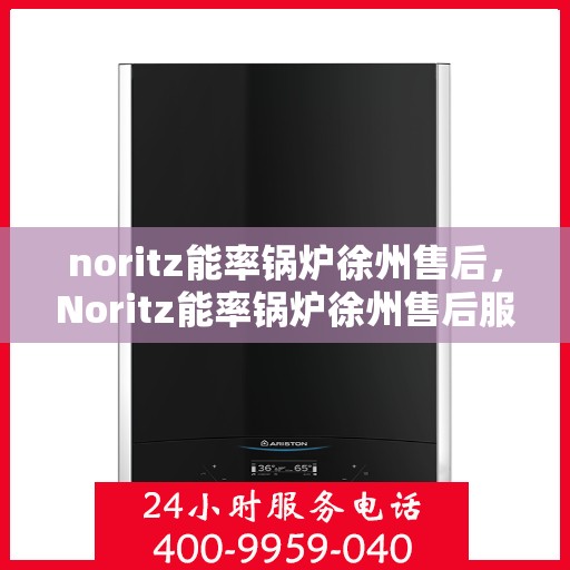 noritz能率锅炉徐州售后，Noritz能率锅炉徐州售后服务中心，专业维修，高效服务