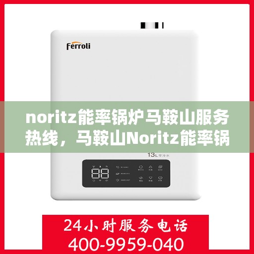 noritz能率锅炉马鞍山服务热线，马鞍山Noritz能率锅炉服务热线，专业解决您的锅炉问题