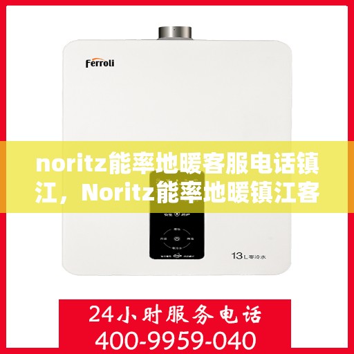 noritz能率地暖客服电话镇江，Noritz能率地暖镇江客服热线及联系方式