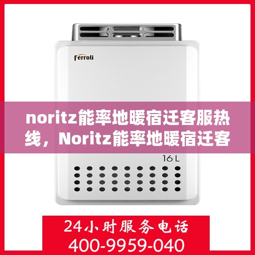noritz能率地暖宿迁客服热线，Noritz能率地暖宿迁客服热线，专业解答，温暖您的生活