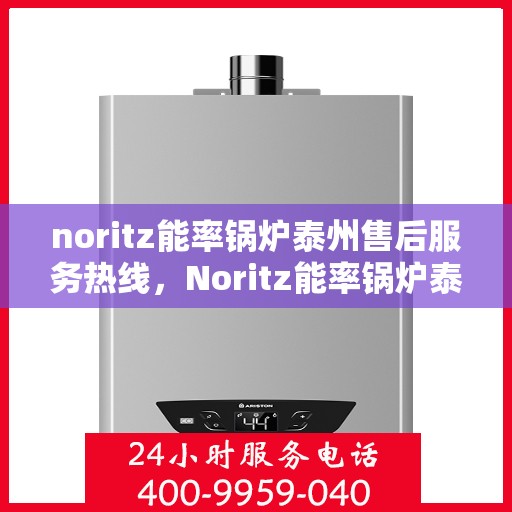 noritz能率锅炉泰州售后服务热线，Noritz能率锅炉泰州售后服务热线，专业团队为您提供全方位服务支持