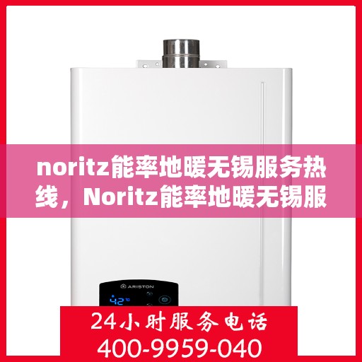 noritz能率地暖无锡服务热线，Noritz能率地暖无锡服务热线，专业温暖您的生活