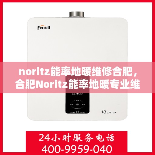 noritz能率地暖维修合肥，合肥Noritz能率地暖专业维修服务