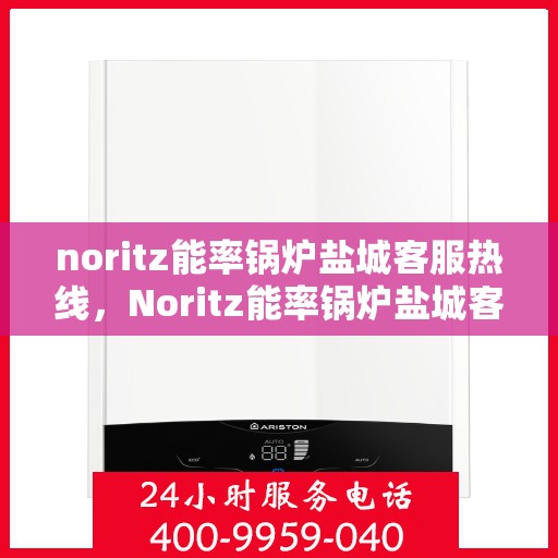 noritz能率锅炉盐城客服热线，Noritz能率锅炉盐城客服热线，专业解答，贴心服务