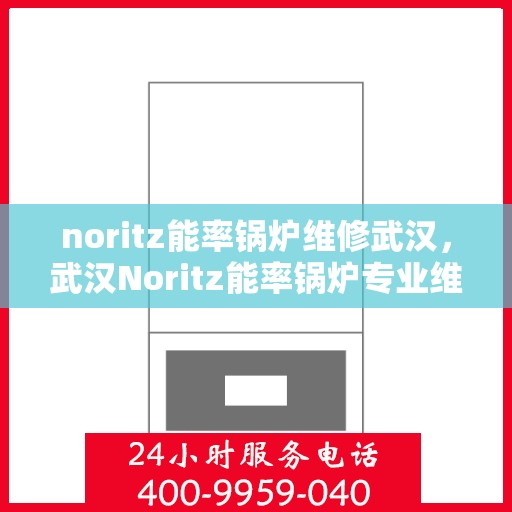 noritz能率锅炉维修武汉，武汉Noritz能率锅炉专业维修服务