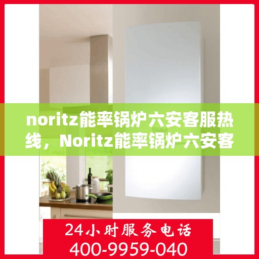 noritz能率锅炉六安客服热线，Noritz能率锅炉六安客服热线，专业支持与解决方案的贴心服务