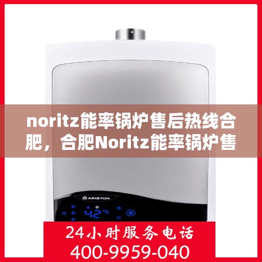 noritz能率锅炉售后热线合肥，合肥Noritz能率锅炉售后热线专业服务