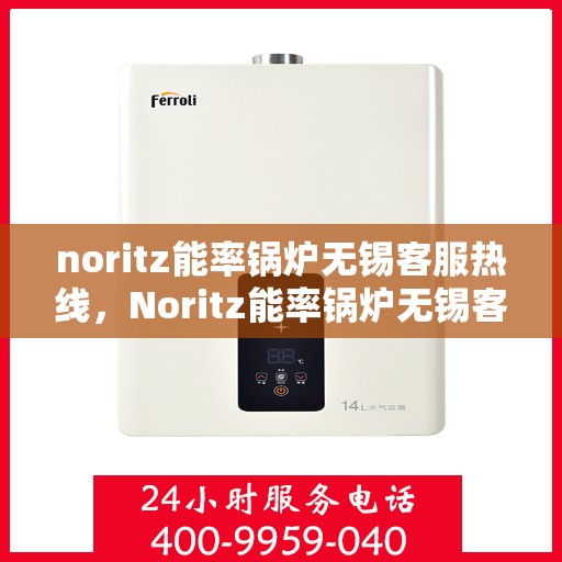 noritz能率锅炉无锡客服热线，Noritz能率锅炉无锡客服热线，专业解答，贴心服务