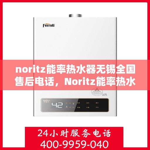 noritz能率热水器无锡全国售后电话，Noritz能率热水器无锡售后服务热线及电话大全
