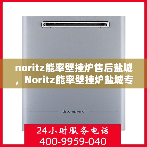 noritz能率壁挂炉售后盐城，Noritz能率壁挂炉盐城专业售后服务