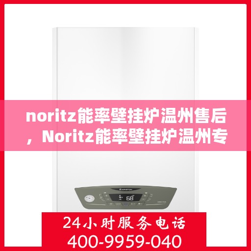 noritz能率壁挂炉温州售后，Noritz能率壁挂炉温州专业售后服务
