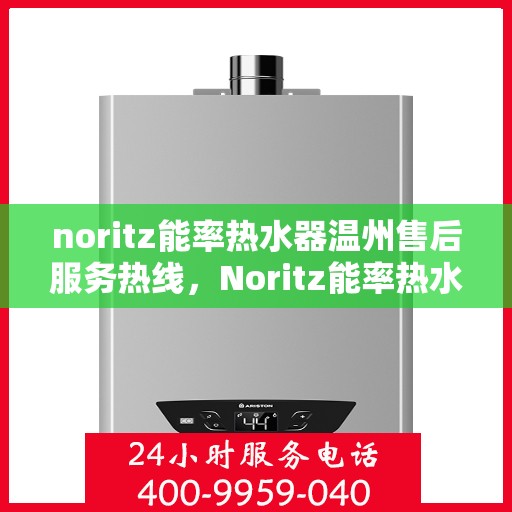 noritz能率热水器温州售后服务热线，Noritz能率热水器温州售后服务热线，专业解决您的热水难题
