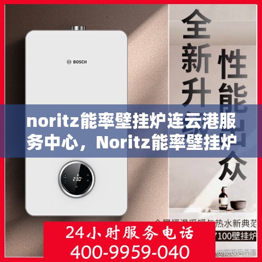 noritz能率壁挂炉连云港服务中心，Noritz能率壁挂炉连云港专业服务中心