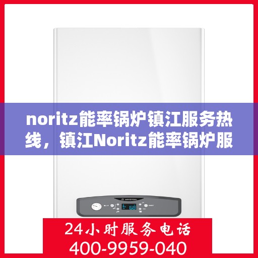 noritz能率锅炉镇江服务热线，镇江Noritz能率锅炉服务热线，专业解决您的锅炉问题