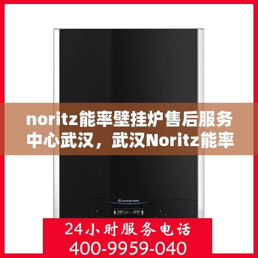 noritz能率壁挂炉售后服务中心武汉，武汉Noritz能率壁挂炉售后服务中心，专业维修，贴心服务