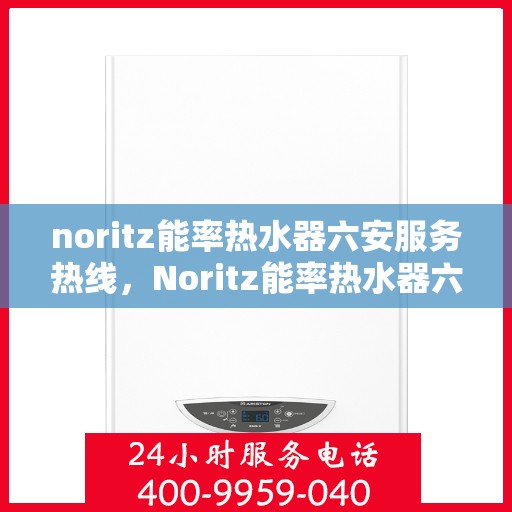 noritz能率热水器六安服务热线，Noritz能率热水器六安服务热线，专业品质，贴心服务