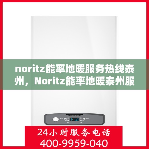 noritz能率地暖服务热线泰州，Noritz能率地暖泰州服务热线详解