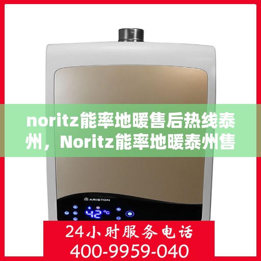 noritz能率地暖售后热线泰州，Noritz能率地暖泰州售后热线，专业解决您的地暖问题