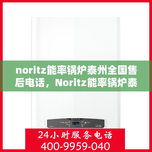 noritz能率锅炉泰州全国售后电话，Noritz能率锅炉泰州售后服务热线公布