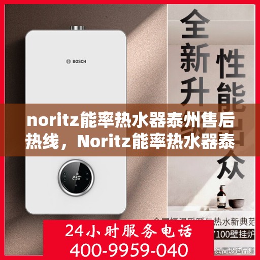 noritz能率热水器泰州售后热线，Noritz能率热水器泰州售后服务热线全解析