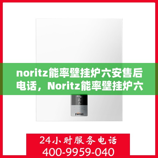 noritz能率壁挂炉六安售后电话，Noritz能率壁挂炉六安售后服务热线及解决方案