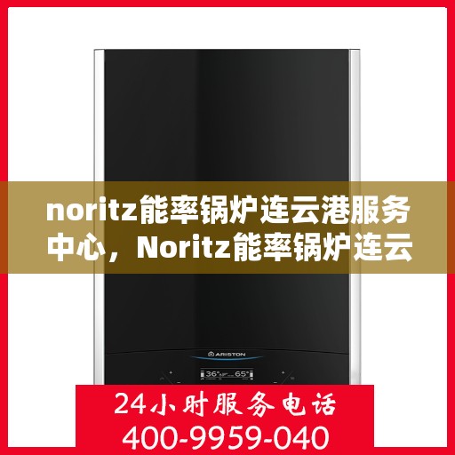noritz能率锅炉连云港服务中心，Noritz能率锅炉连云港专业服务中心