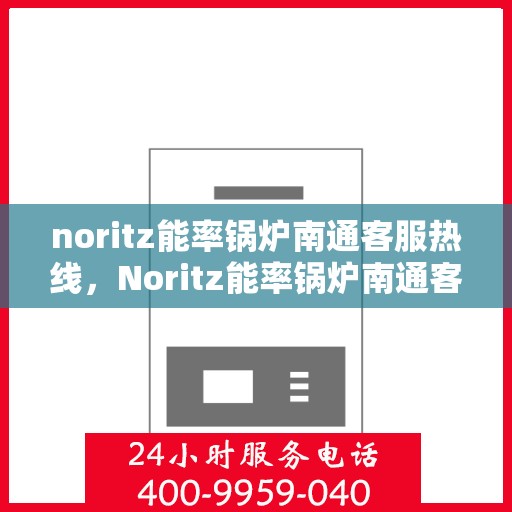 noritz能率锅炉南通客服热线，Noritz能率锅炉南通客服热线，专业解答，贴心服务