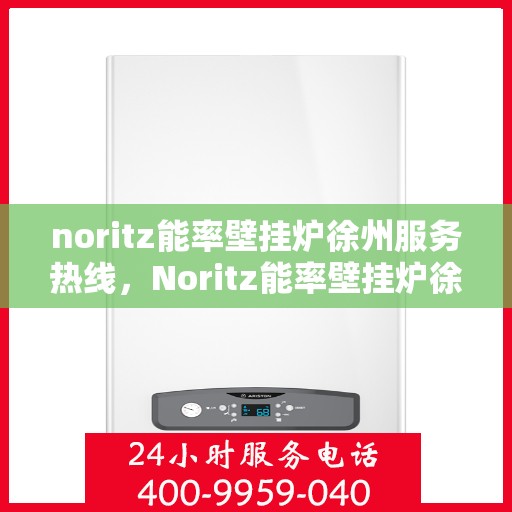 noritz能率壁挂炉徐州服务热线，Noritz能率壁挂炉徐州专业维修与服务热线