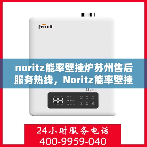 noritz能率壁挂炉苏州售后服务热线，Noritz能率壁挂炉苏州专业售后服务热线，贴心服务，温暖您的生活
