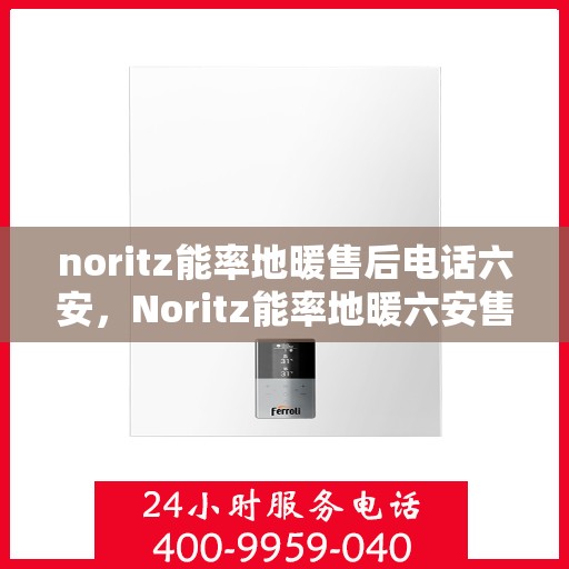 noritz能率地暖售后电话六安，Noritz能率地暖六安售后专线