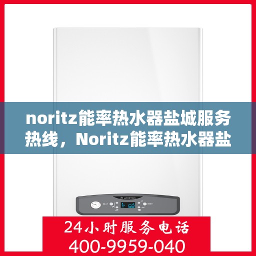 noritz能率热水器盐城服务热线，Noritz能率热水器盐城专业维修与服务热线