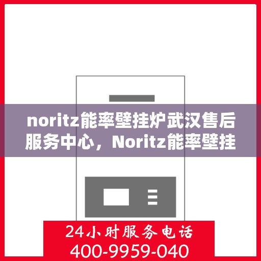 noritz能率壁挂炉武汉售后服务中心，Noritz能率壁挂炉武汉售后服务中心，专业维修，贴心服务