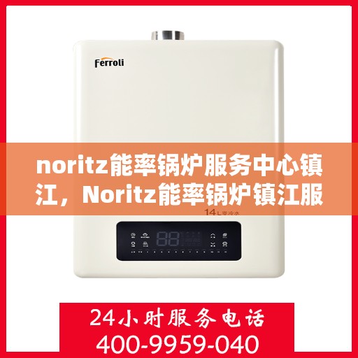 noritz能率锅炉服务中心镇江，Noritz能率锅炉镇江服务中心，专业维护，高效运行
