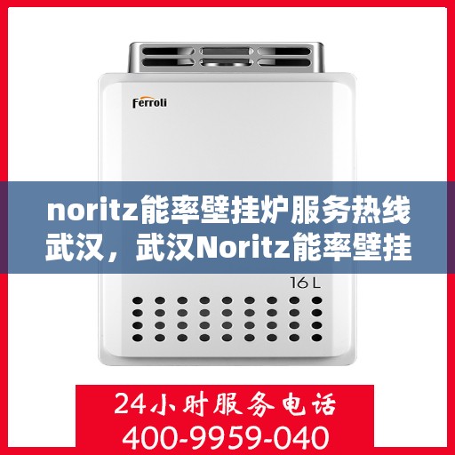 noritz能率壁挂炉服务热线武汉，武汉Noritz能率壁挂炉服务热线专业解决您的供暖需求