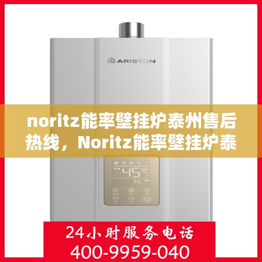 noritz能率壁挂炉泰州售后热线，Noritz能率壁挂炉泰州售后服务中心热线公布