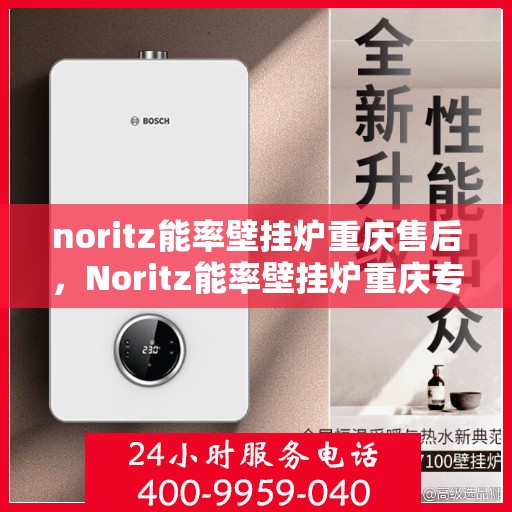 noritz能率壁挂炉重庆售后，Noritz能率壁挂炉重庆专业售后服务中心