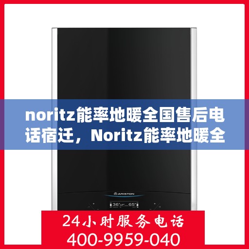 noritz能率地暖全国售后电话宿迁，Noritz能率地暖全国售后电话宿迁服务热线