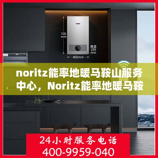 noritz能率地暖马鞍山服务中心，Noritz能率地暖马鞍山服务中心，专业温暖您的生活