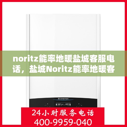 noritz能率地暖盐城客服电话，盐城Noritz能率地暖客服热线，专业解答您的疑问！