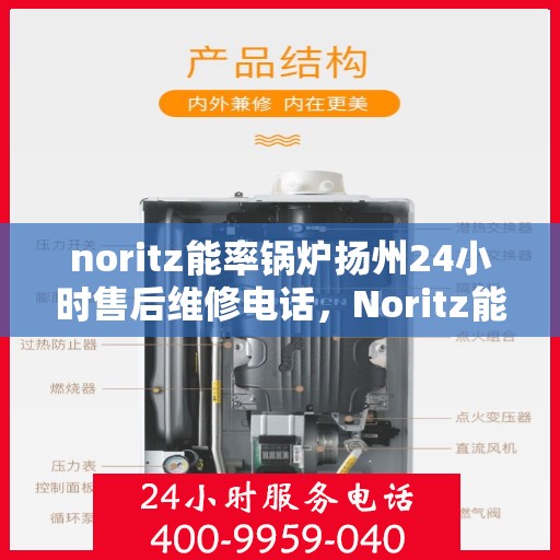 noritz能率锅炉扬州24小时售后维修电话，Noritz能率锅炉扬州全天候售后维修服务热线公布