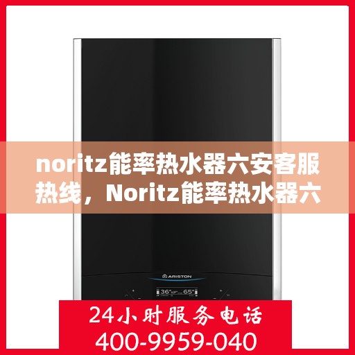 noritz能率热水器六安客服热线，Noritz能率热水器六安客服热线，专业解决您的热能需求，贴心服务就在身边。