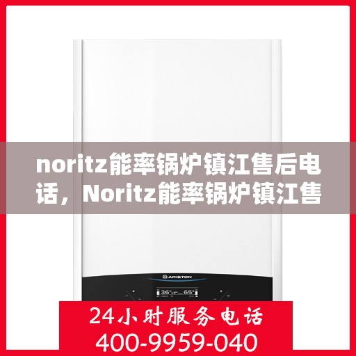 noritz能率锅炉镇江售后电话，Noritz能率锅炉镇江售后服务热线及联系方式