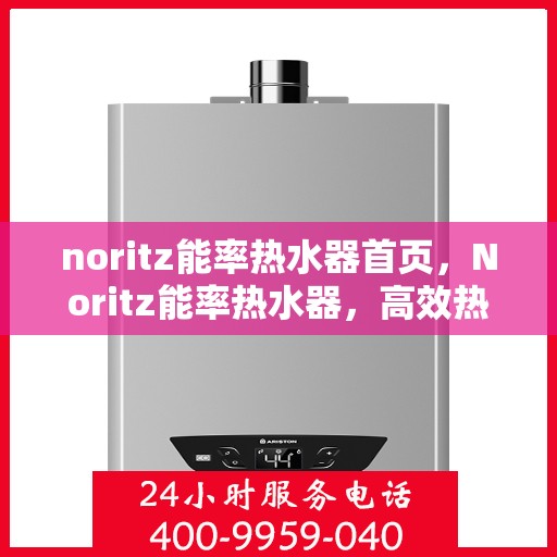 noritz能率热水器首页，Noritz能率热水器，高效热水体验的首页呈现