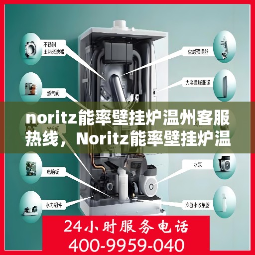noritz能率壁挂炉温州客服热线，Noritz能率壁挂炉温州客服热线，专业支持与解决方案的一站式平台