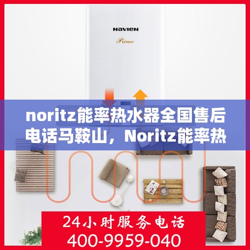 noritz能率热水器全国售后电话马鞍山，Noritz能率热水器马鞍山售后服务热线及全国售后电话一览