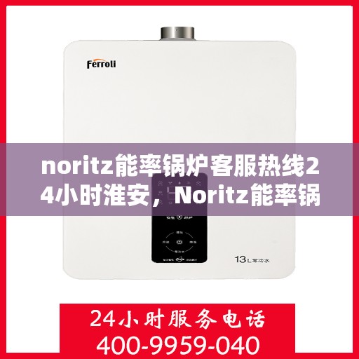 noritz能率锅炉客服热线24小时淮安，Noritz能率锅炉淮安24小时客服热线全面服务