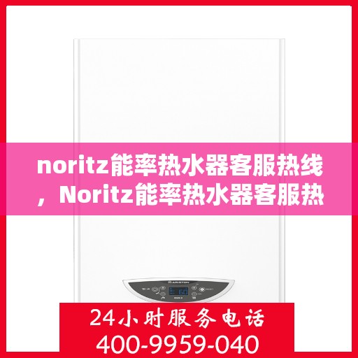 noritz能率热水器客服热线，Noritz能率热水器客服热线，专业解答，温馨服务