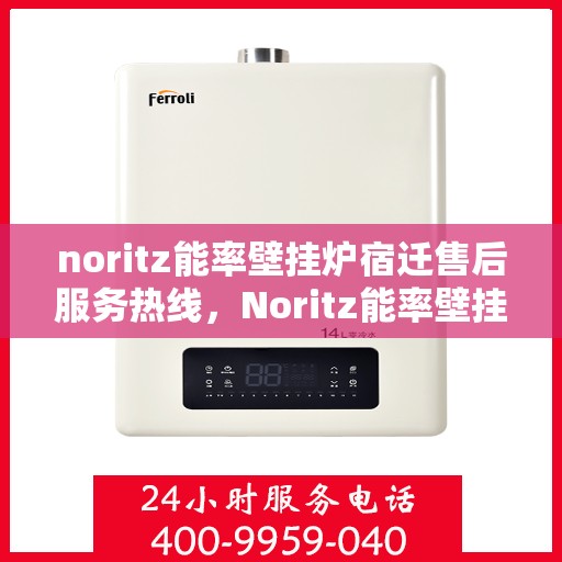 noritz能率壁挂炉宿迁售后服务热线，Noritz能率壁挂炉宿迁售后服务热线，专业团队为您提供贴心服务