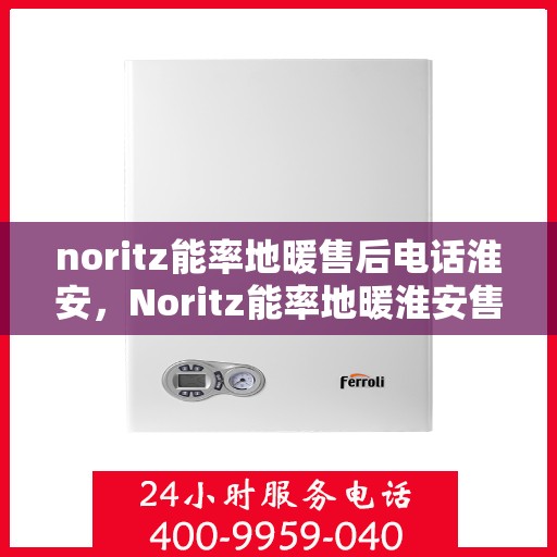 noritz能率地暖售后电话淮安，Noritz能率地暖淮安售后专线